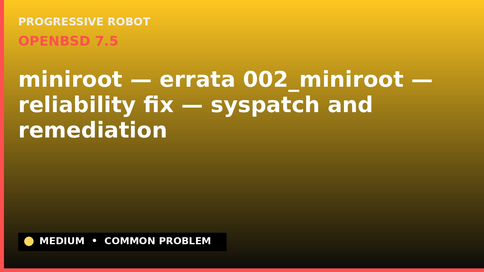 OpenBSD 7.5 — miniroot — errata 002_miniroot — reliability fix — syspatch and remediation — diagnosis and fix on OpenBSD 7.5