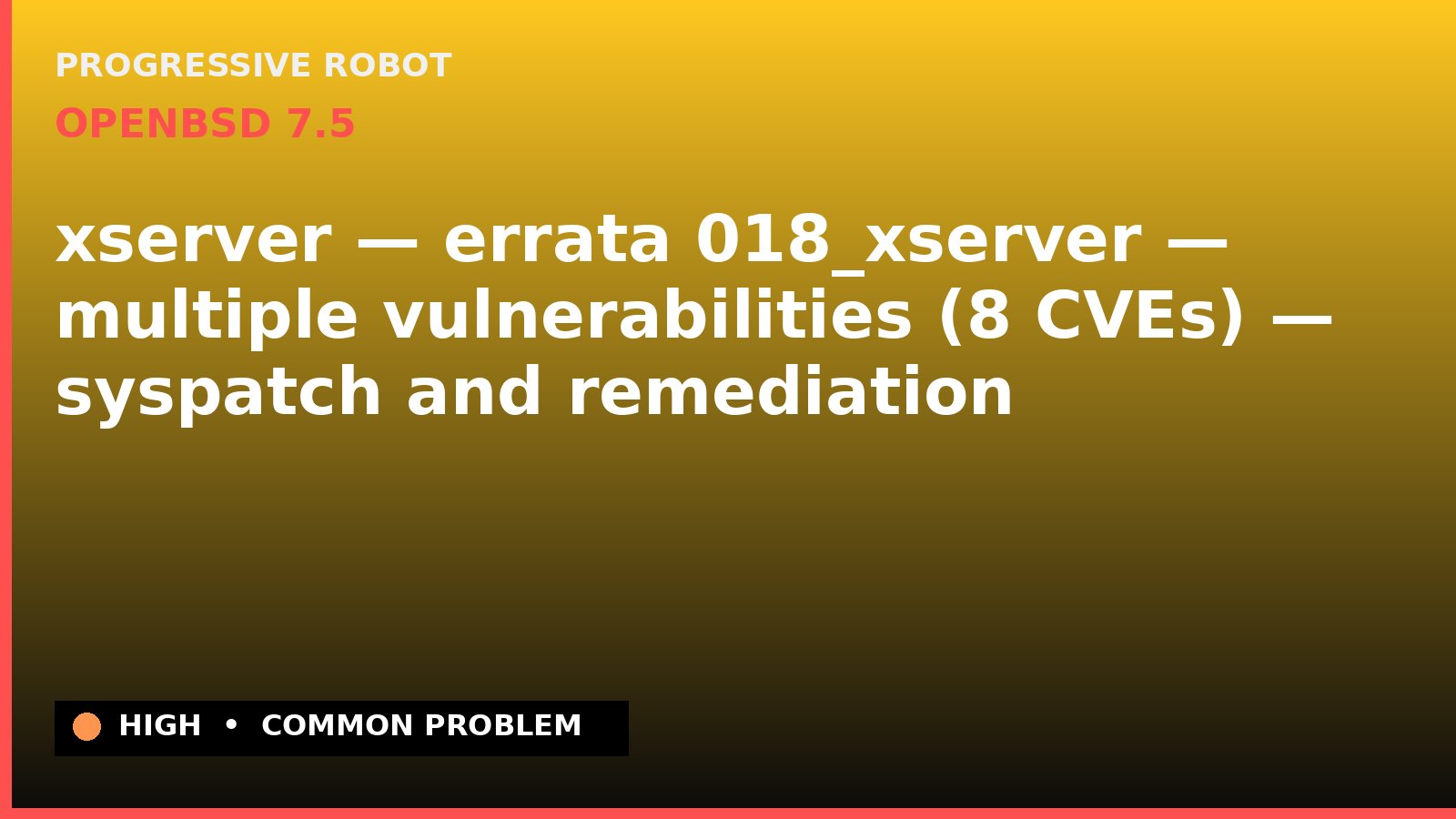 OpenBSD 7.5 — xserver — errata 018_xserver — multiple vulnerabilities (8 CVEs) — syspatch and remediation — diagnosis and fix on OpenBSD 7.5
