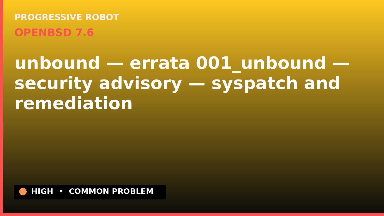 OpenBSD 7.6 — unbound — errata 001_unbound — security advisory — syspatch and remediation — diagnosis and fix on OpenBSD 7.6