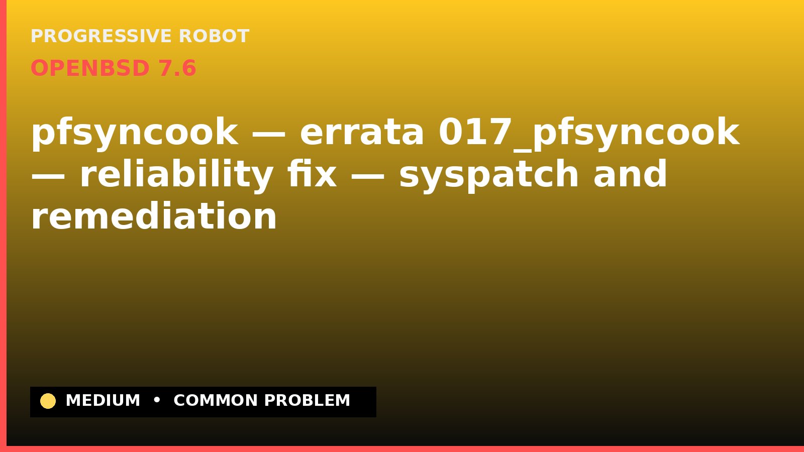 OpenBSD 7.6 — pfsyncook — errata 017_pfsyncook — reliability fix — syspatch and remediation — diagnosis and fix on OpenBSD 7.6