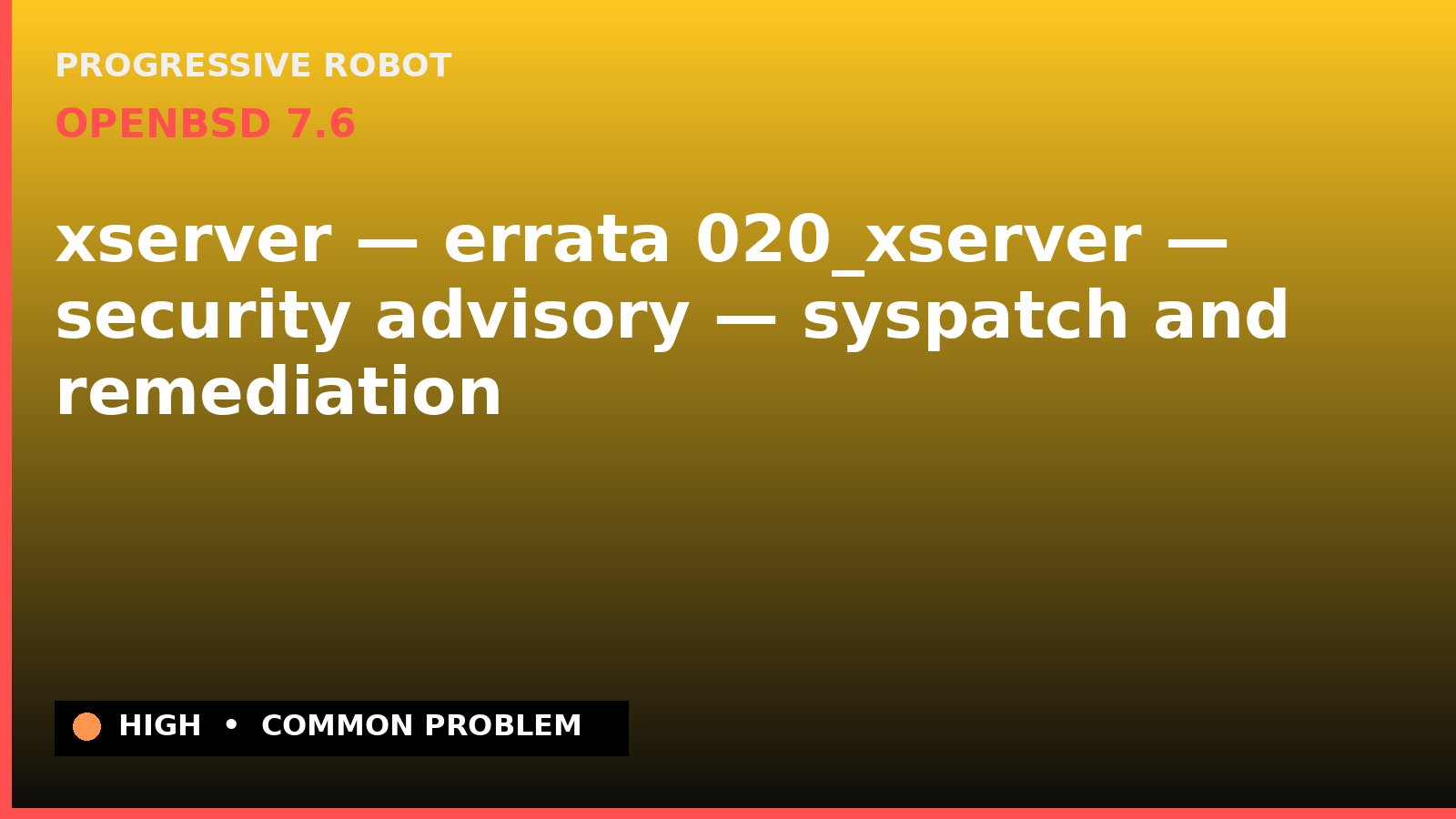 OpenBSD 7.6 — xserver — errata 020_xserver — security advisory — syspatch and remediation — diagnosis and fix on OpenBSD 7.6