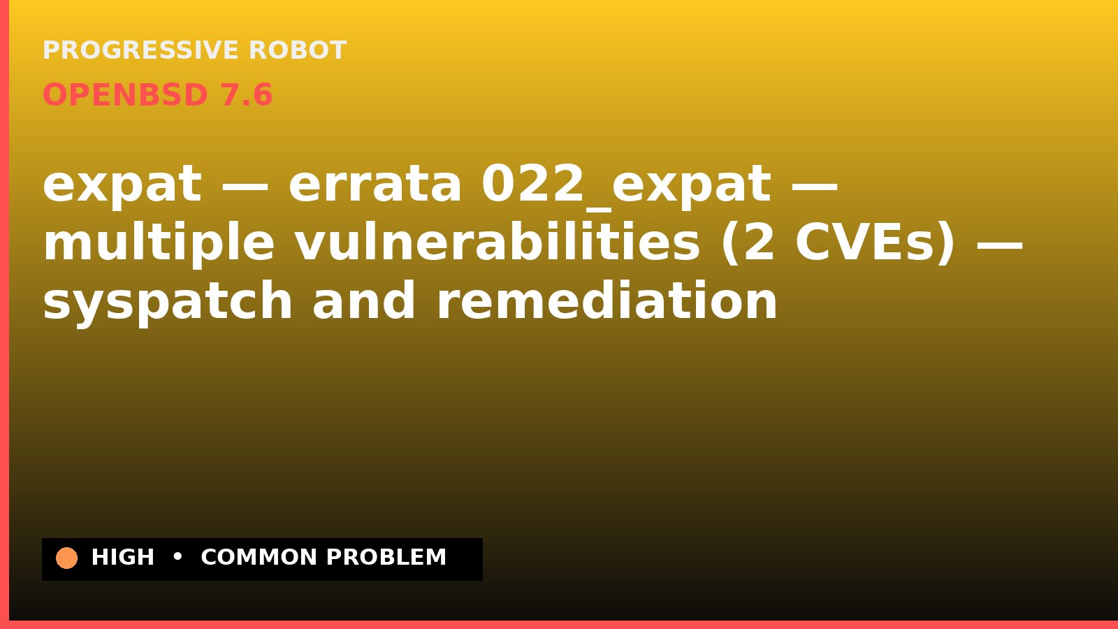 OpenBSD 7.6 — expat — errata 022_expat — multiple vulnerabilities (2 CVEs) — syspatch and remediation — diagnosis and fix on OpenBSD 7.6