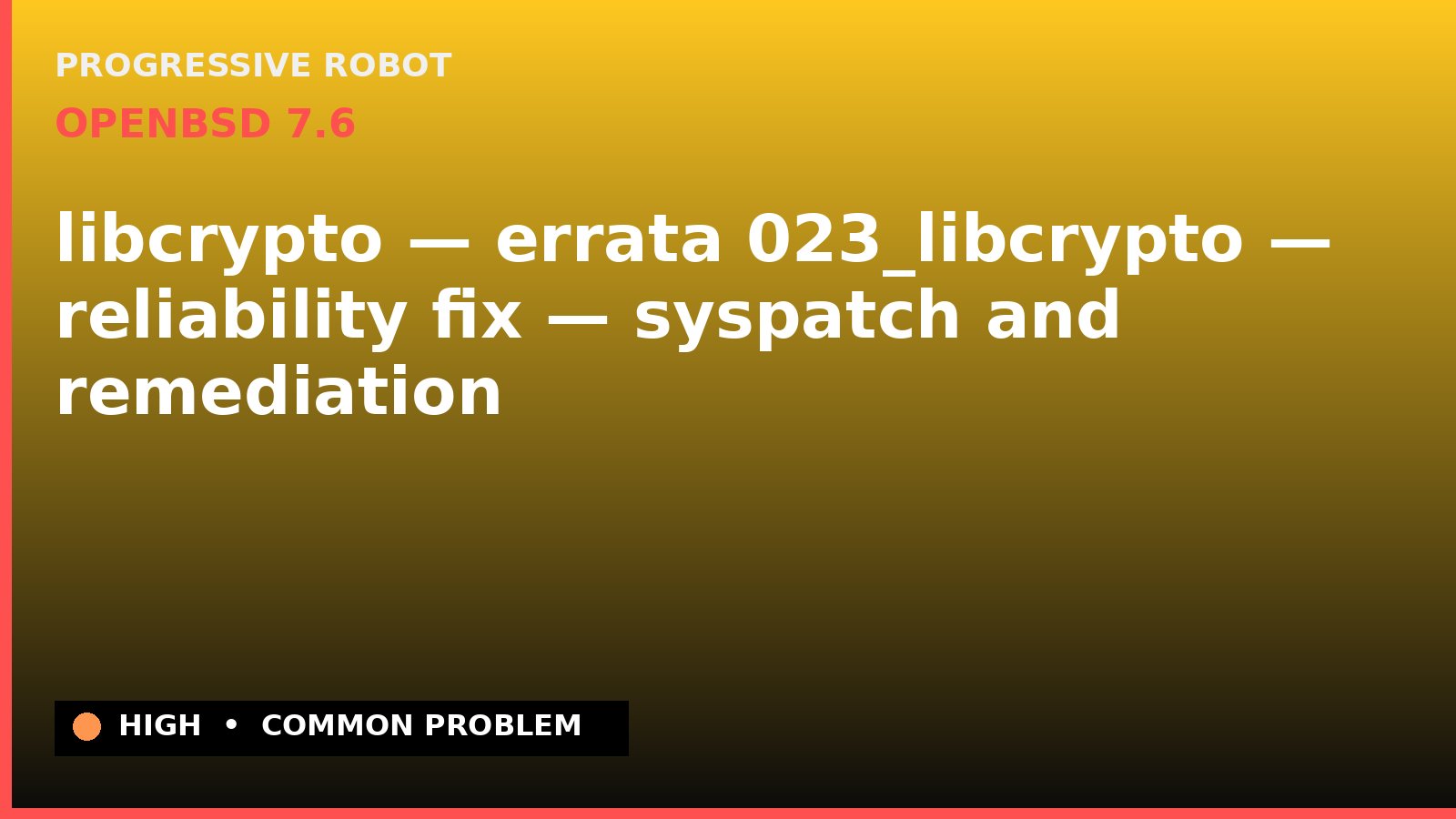 OpenBSD 7.6 — libcrypto — errata 023_libcrypto — reliability fix — syspatch and remediation — diagnosis and fix on OpenBSD 7.6