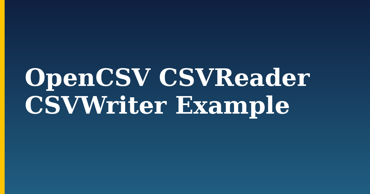 OpenCSV CSVReader CSVWriter Example — step-by-step Programming tutorial on Progressive Robot