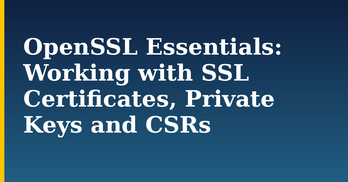 OpenSSL Essentials: Working with SSL Certificates, Private Keys and CSRs — step-by-step Security tutorial on Progressive Robot