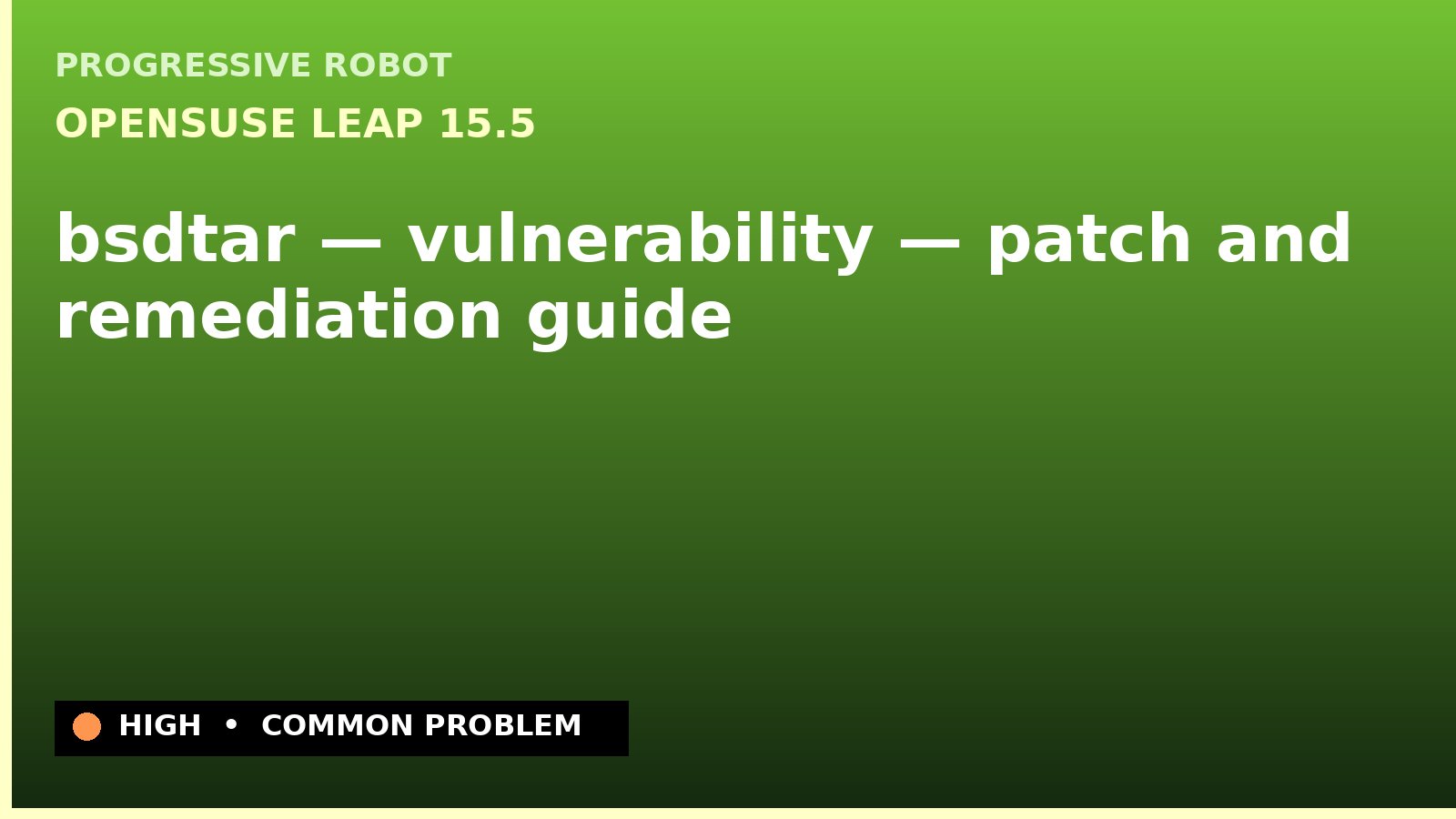 openSUSE Leap 15.5 — bsdtar — vulnerability — patch and remediation guide — diagnosis and fix on openSUSE Leap 15.5