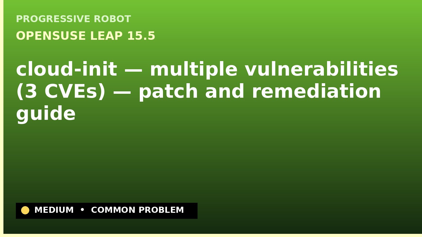 openSUSE Leap 15.5 — cloud-init — multiple vulnerabilities (3 CVEs) — patch and remediation guide — diagnosis and fix on openSUSE Leap 15.5