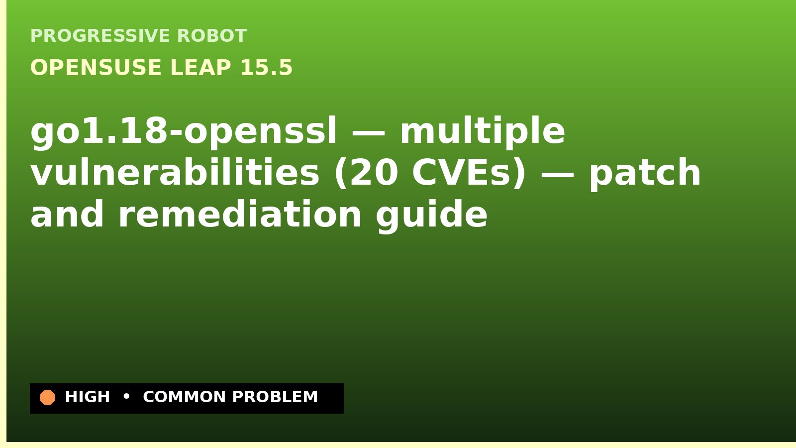 openSUSE Leap 15.5 — go1.18-openssl — multiple vulnerabilities (20 CVEs) — patch and remediation guide — diagnosis and fix on openSUSE Leap 15.5