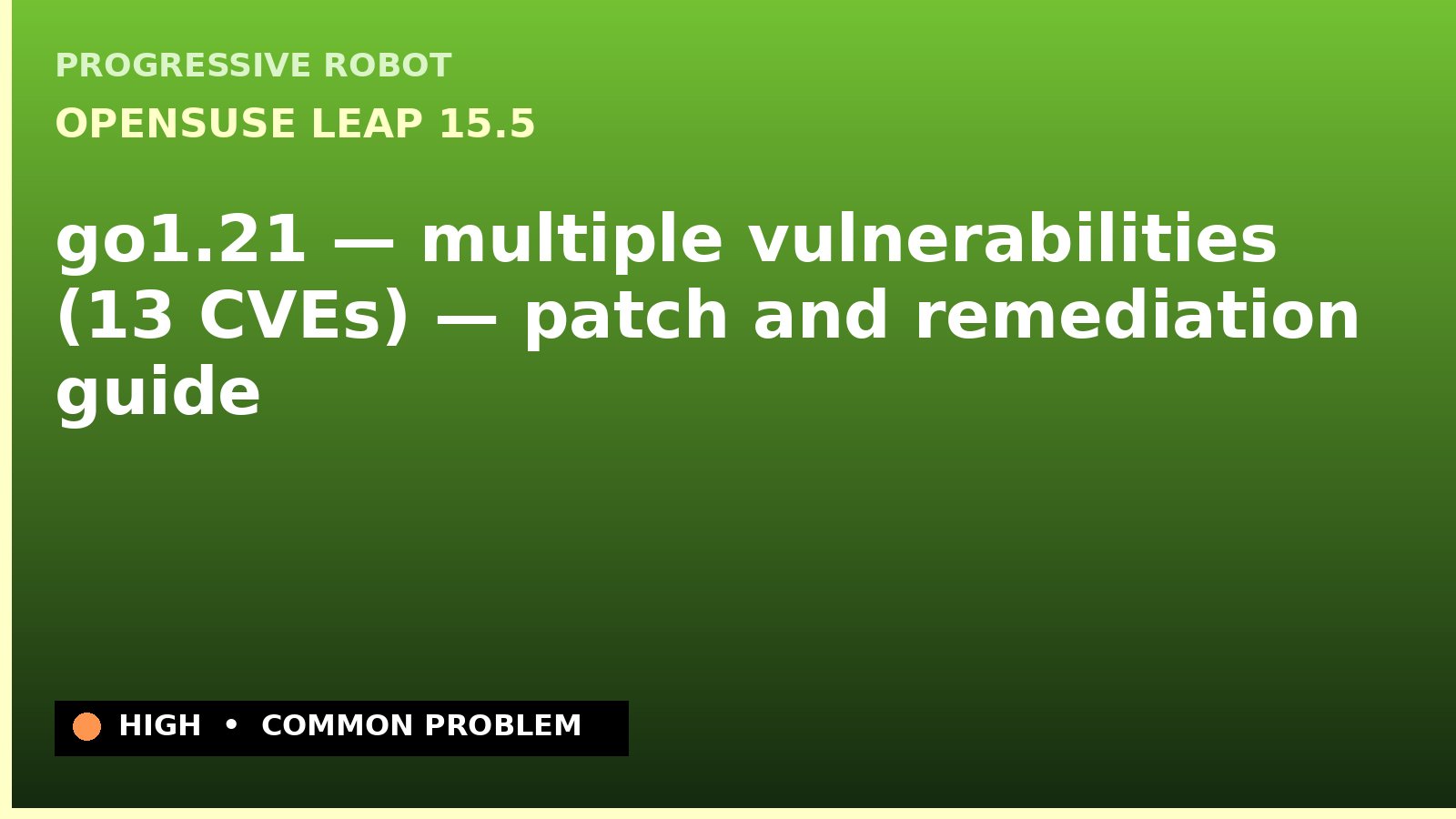 openSUSE Leap 15.5 — go1.21 — multiple vulnerabilities (13 CVEs) — patch and remediation guide — diagnosis and fix on openSUSE Leap 15.5