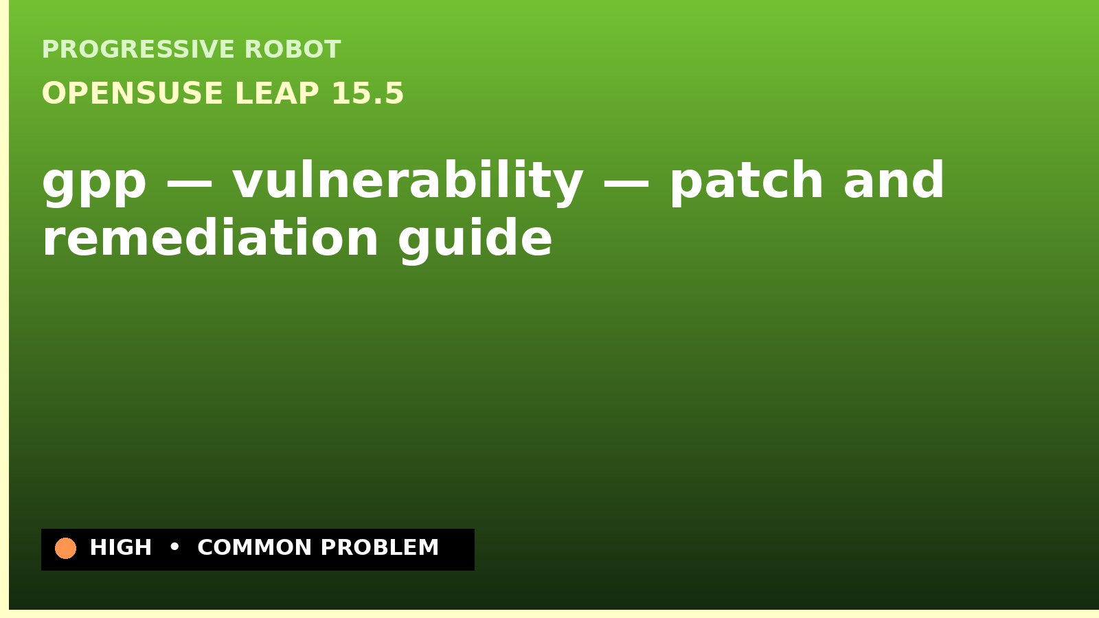 openSUSE Leap 15.5 — gpp — vulnerability — patch and remediation guide — diagnosis and fix on openSUSE Leap 15.5