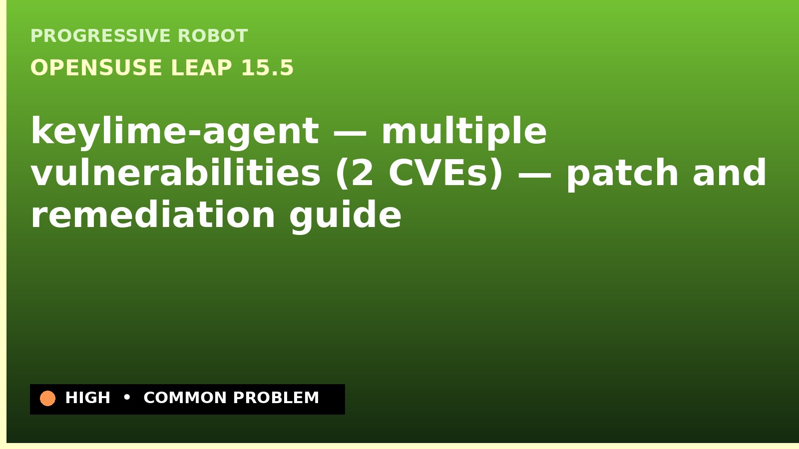 openSUSE Leap 15.5 — keylime-agent — multiple vulnerabilities (2 CVEs) — patch and remediation guide — diagnosis and fix on openSUSE Leap 15.5