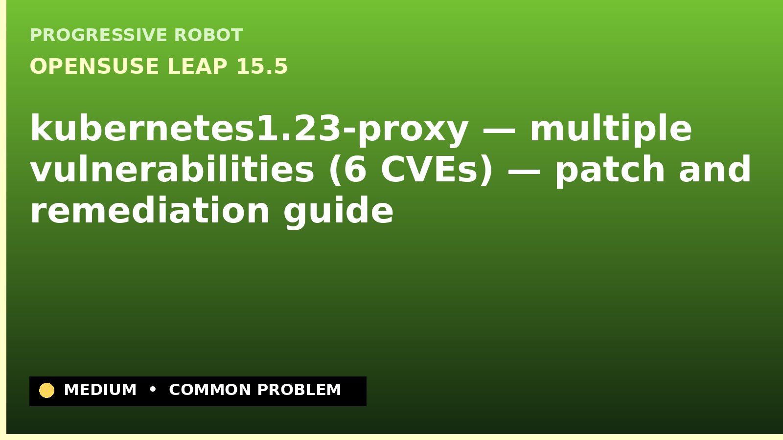 openSUSE Leap 15.5 — kubernetes1.23-proxy — multiple vulnerabilities (6 CVEs) — patch and remediation guide — diagnosis and fix on openSUSE Leap 15.5