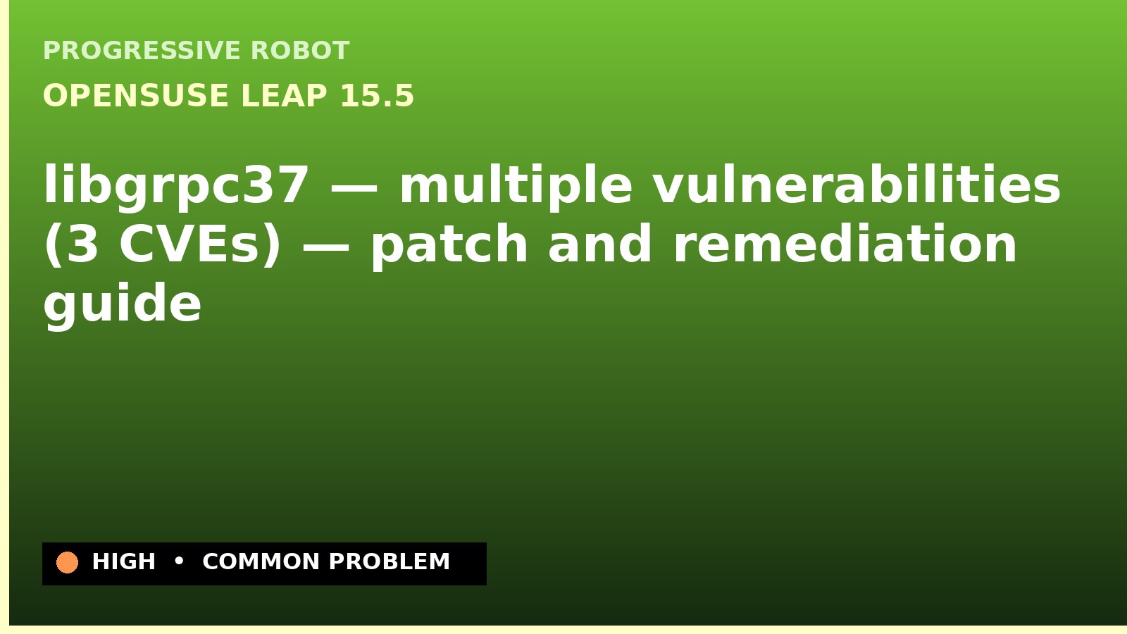 openSUSE Leap 15.5 — libgrpc37 — multiple vulnerabilities (3 CVEs) — patch and remediation guide — diagnosis and fix on openSUSE Leap 15.5