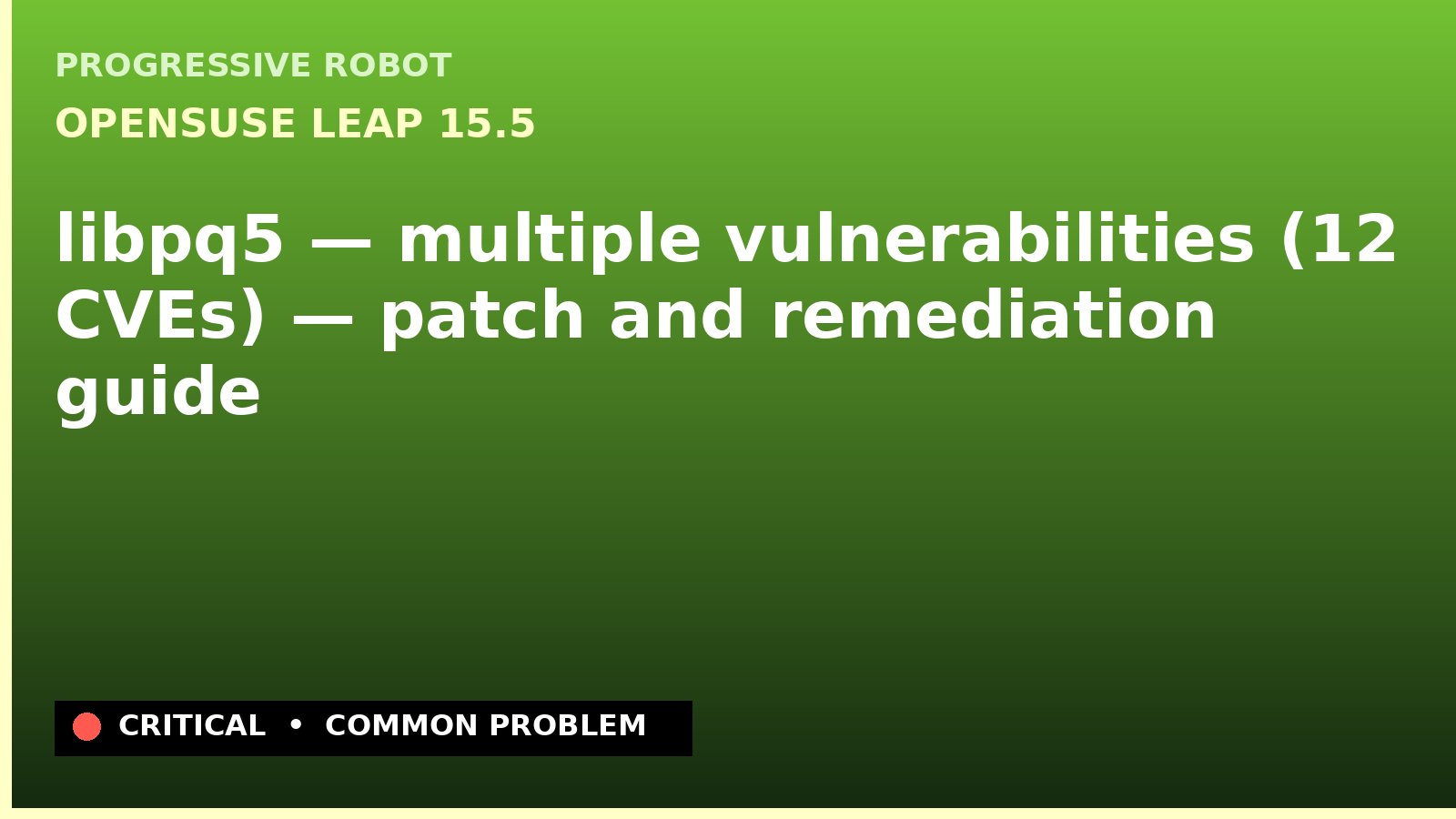 openSUSE Leap 15.5 — libpq5 — multiple vulnerabilities (12 CVEs) — patch and remediation guide — diagnosis and fix on openSUSE Leap 15.5