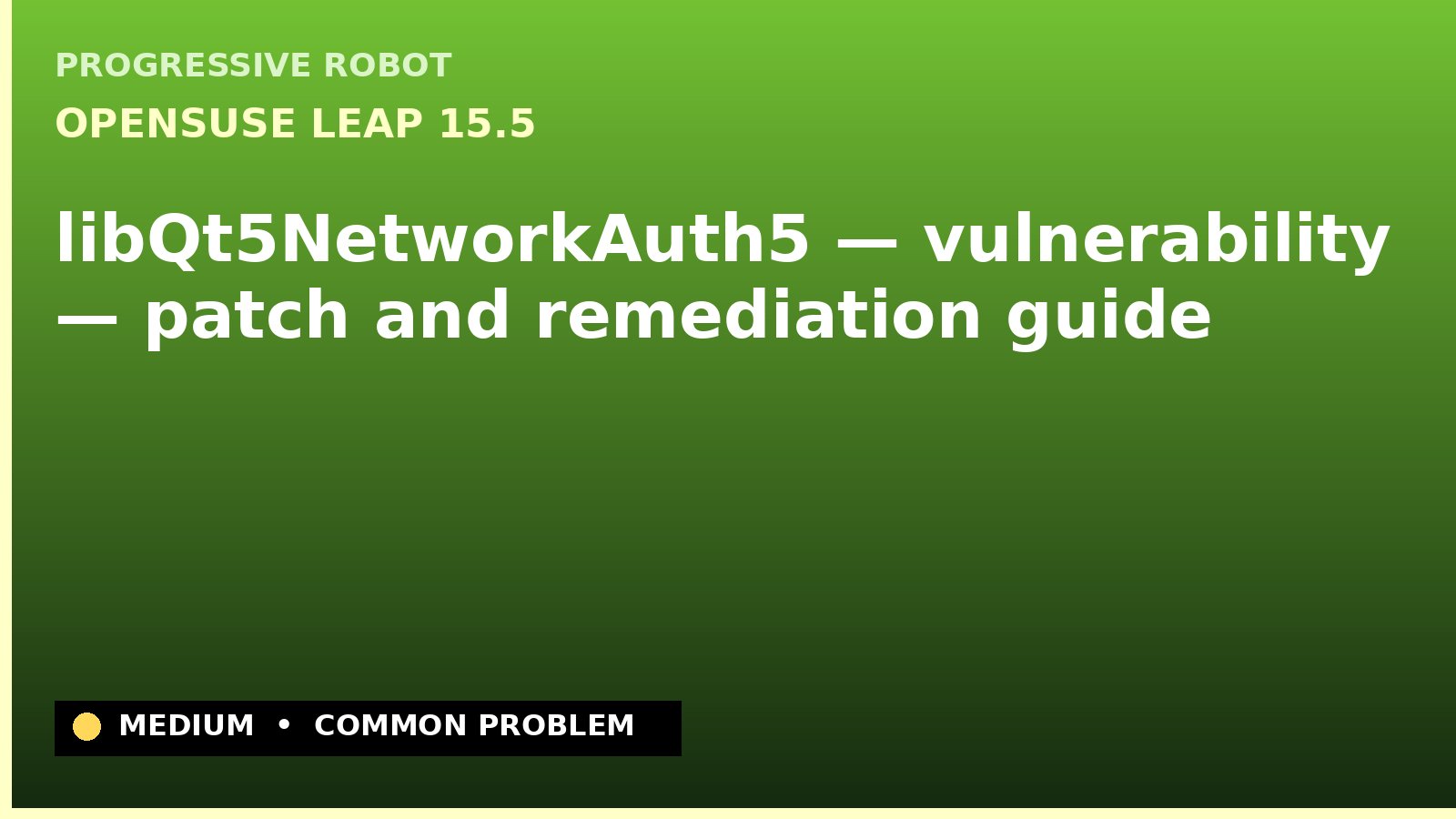 openSUSE Leap 15.5 — libQt5NetworkAuth5 — vulnerability — patch and remediation guide — diagnosis and fix on openSUSE Leap 15.5