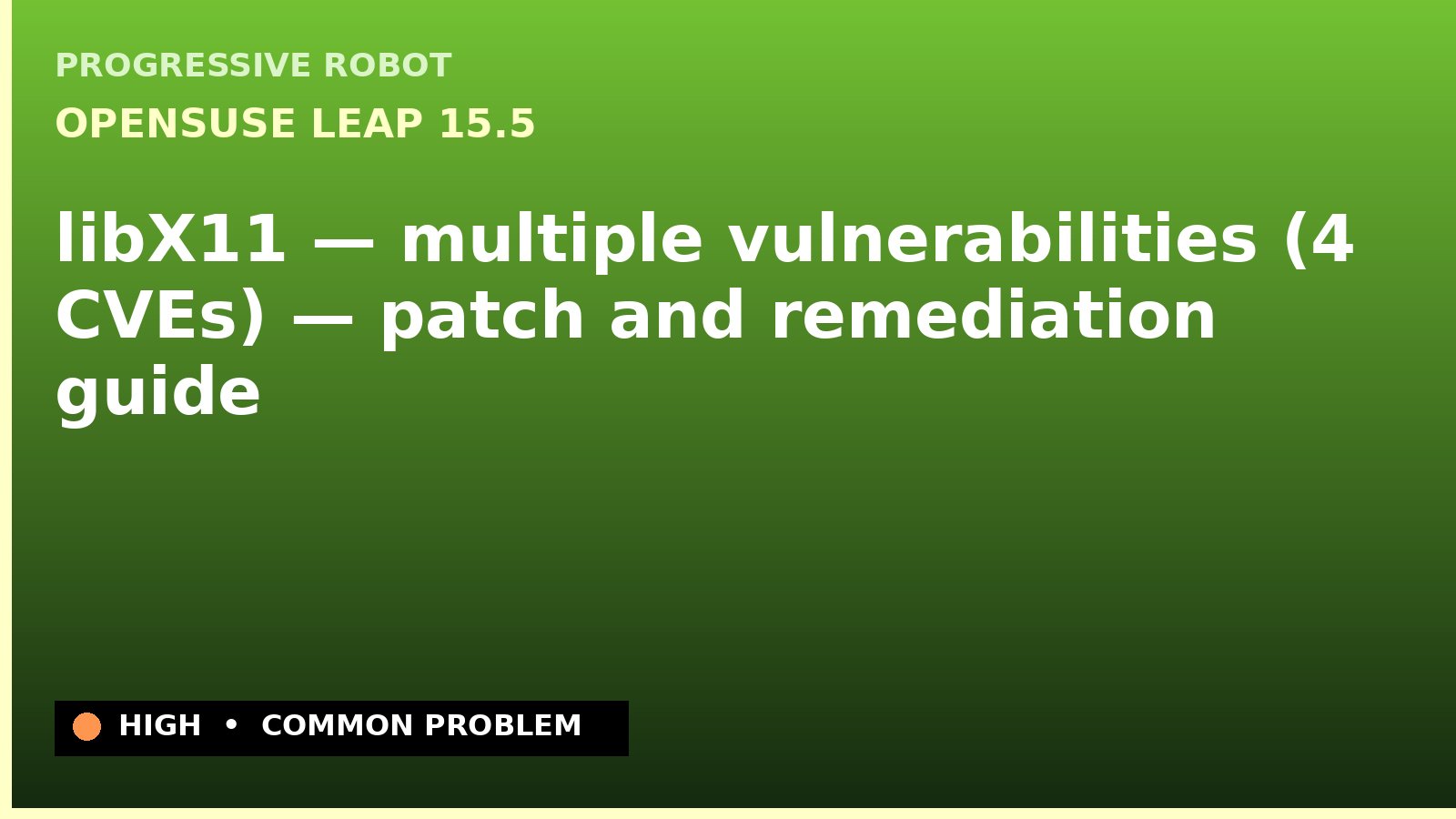 openSUSE Leap 15.5 — libX11 — multiple vulnerabilities (4 CVEs) — patch and remediation guide — diagnosis and fix on openSUSE Leap 15.5