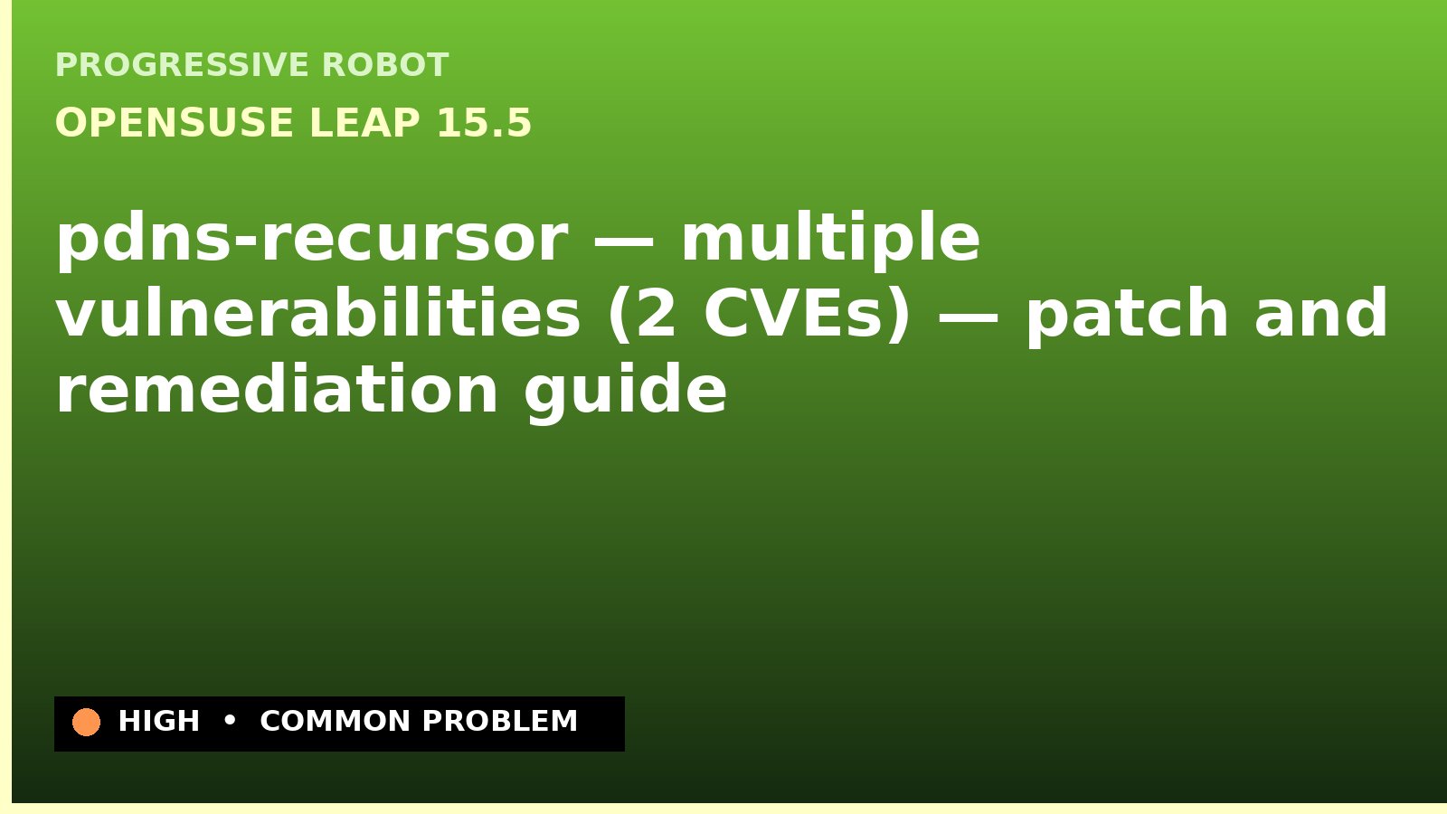 openSUSE Leap 15.5 — pdns-recursor — multiple vulnerabilities (2 CVEs) — patch and remediation guide — diagnosis and fix on openSUSE Leap 15.5