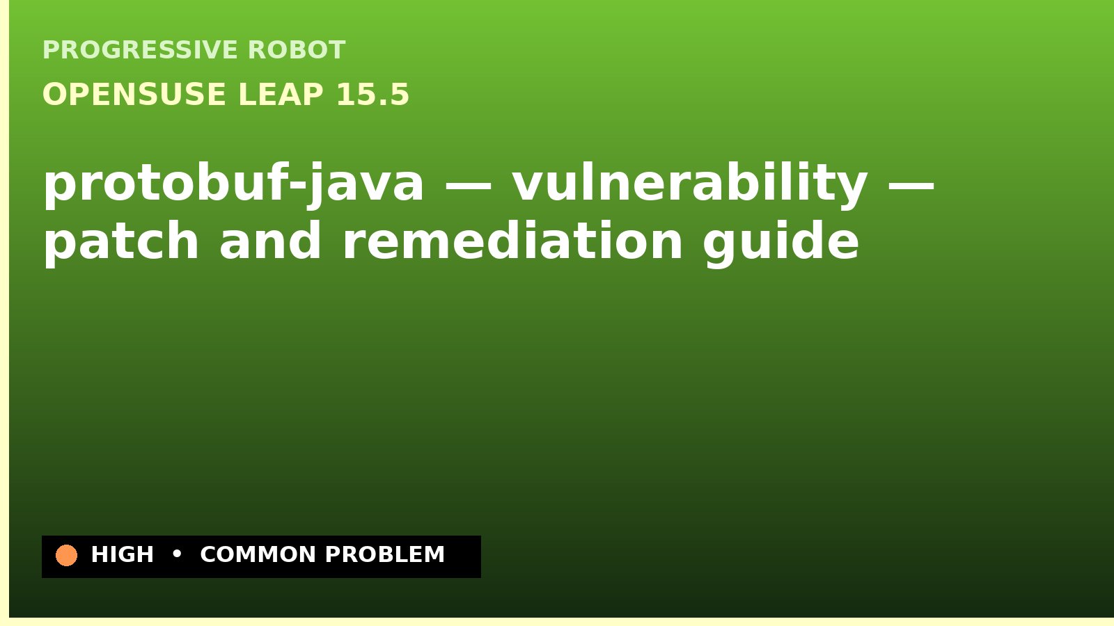 openSUSE Leap 15.5 — protobuf-java — vulnerability — patch and remediation guide — diagnosis and fix on openSUSE Leap 15.5