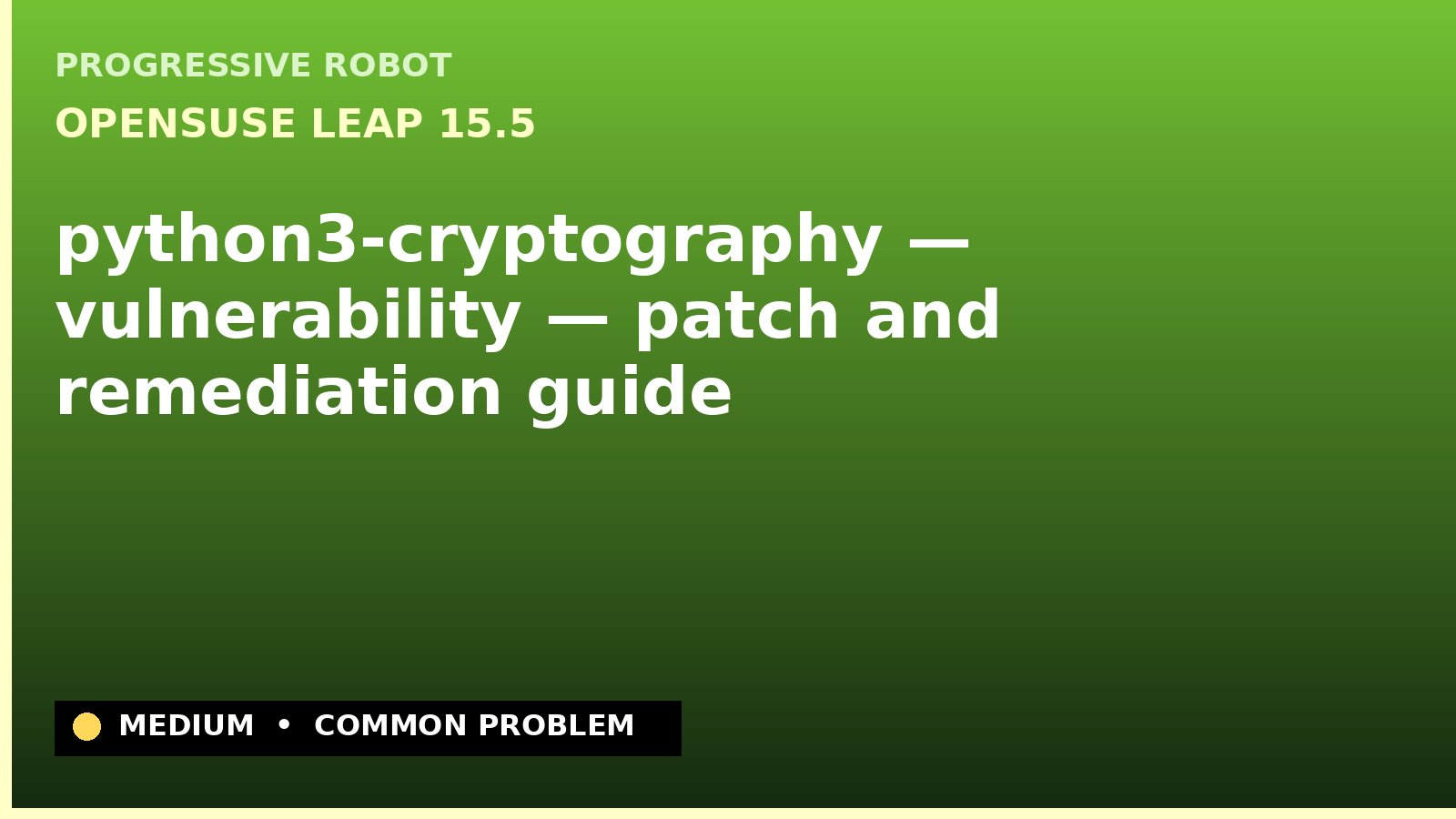 openSUSE Leap 15.5 — python3-cryptography — vulnerability — patch and remediation guide — diagnosis and fix on openSUSE Leap 15.5