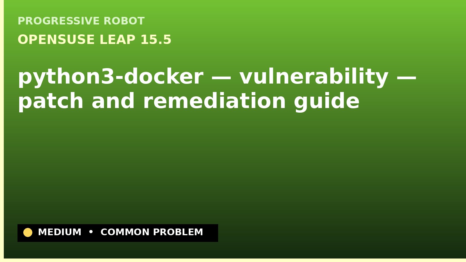 openSUSE Leap 15.5 — python3-docker — vulnerability — patch and remediation guide — diagnosis and fix on openSUSE Leap 15.5