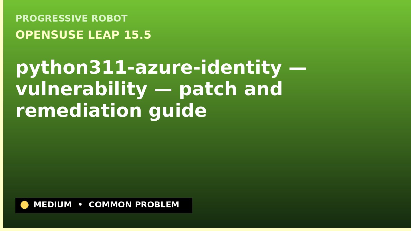 openSUSE Leap 15.5 — python311-azure-identity — vulnerability — patch and remediation guide — diagnosis and fix on openSUSE Leap 15.5