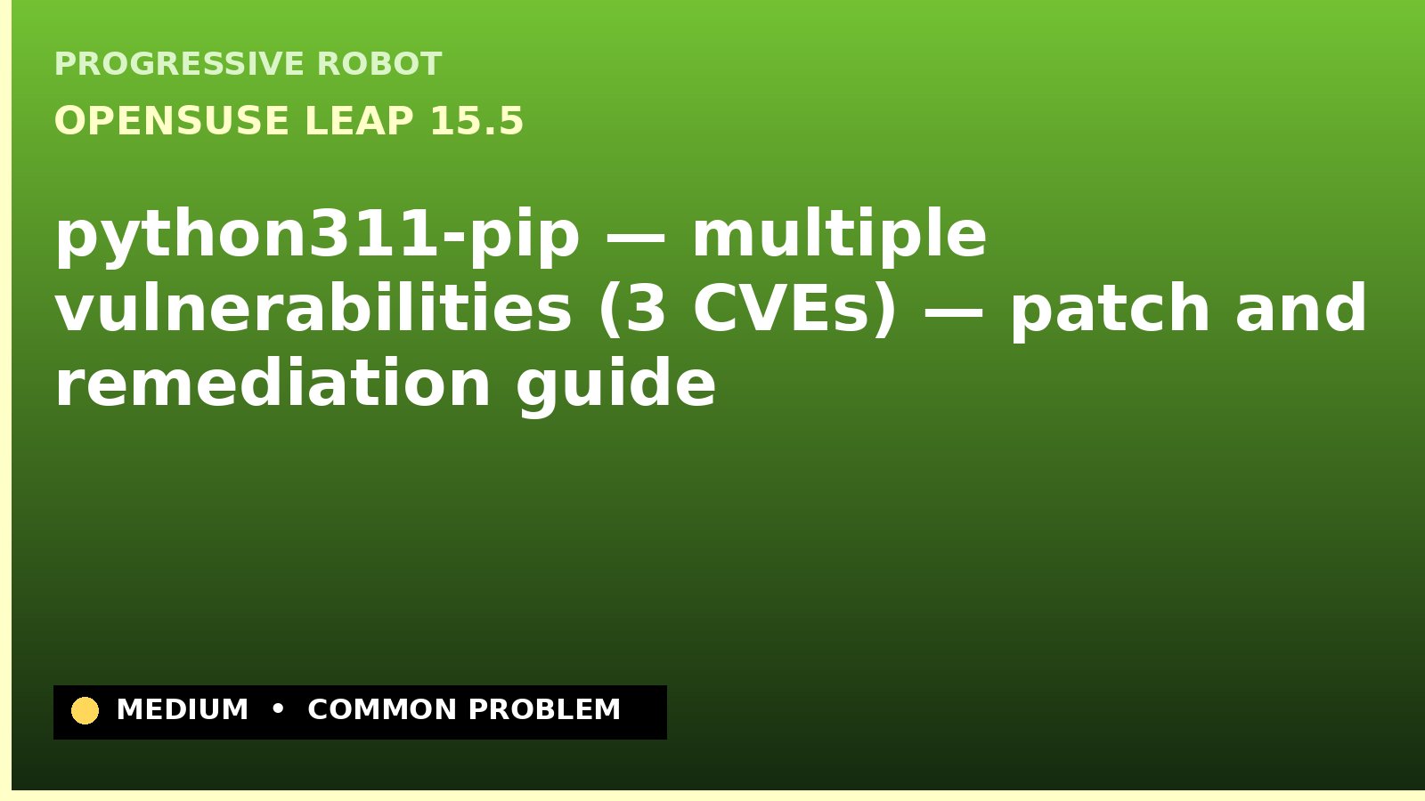 openSUSE Leap 15.5 — python311-pip — multiple vulnerabilities (3 CVEs) — patch and remediation guide — diagnosis and fix on openSUSE Leap 15.5