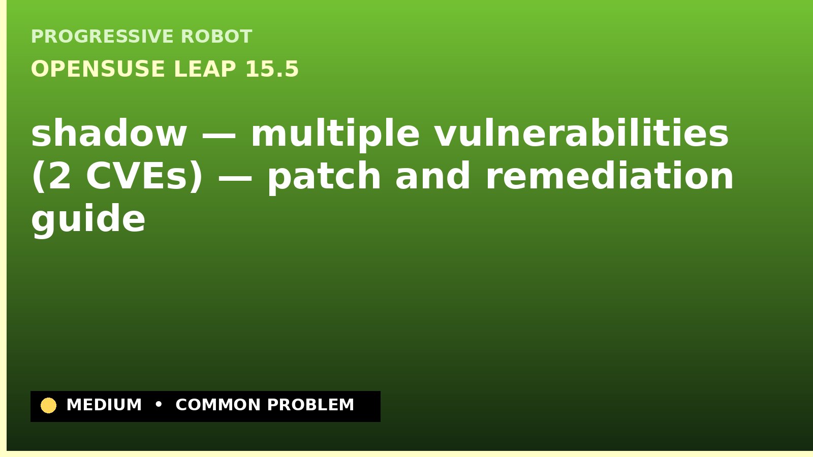 openSUSE Leap 15.5 — shadow — multiple vulnerabilities (2 CVEs) — patch and remediation guide — diagnosis and fix on openSUSE Leap 15.5