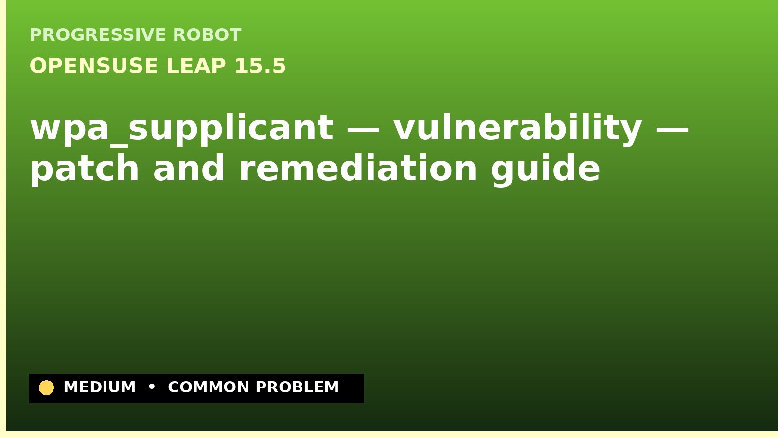 openSUSE Leap 15.5 — wpa_supplicant — vulnerability — patch and remediation guide — diagnosis and fix on openSUSE Leap 15.5