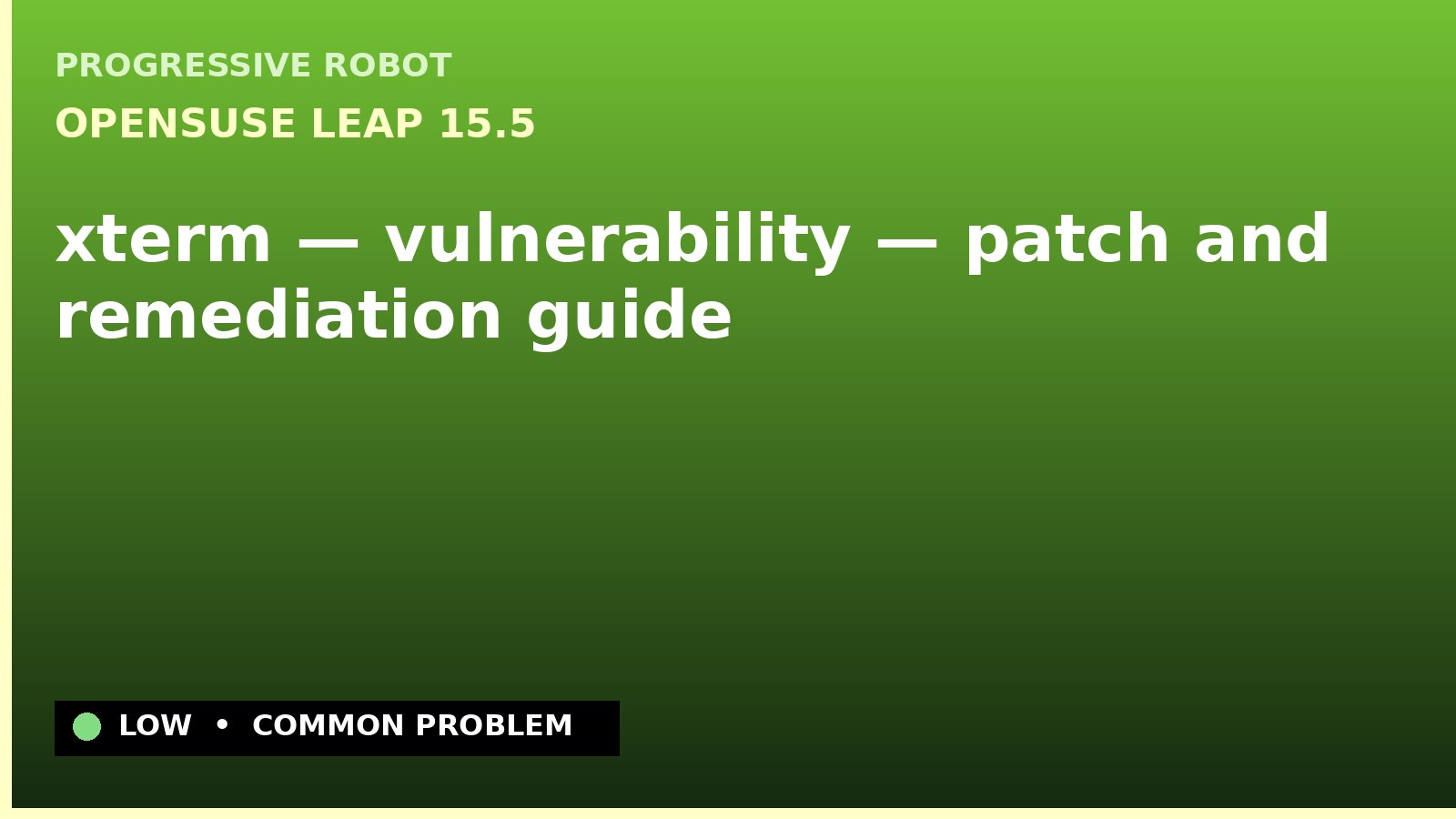openSUSE Leap 15.5 — xterm — vulnerability — patch and remediation guide — diagnosis and fix on openSUSE Leap 15.5