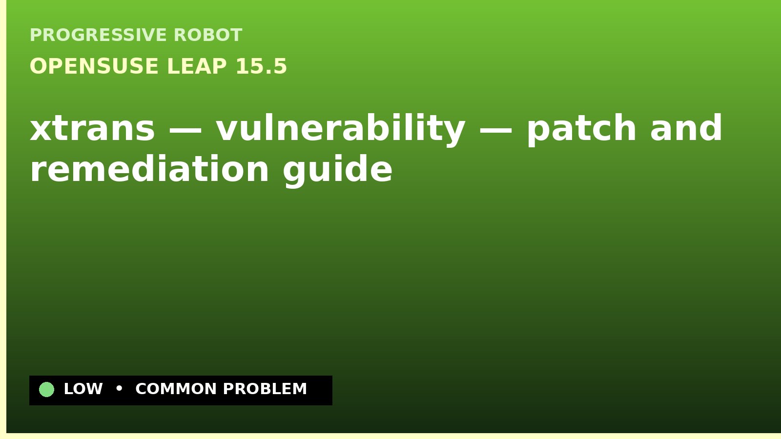 openSUSE Leap 15.5 — xtrans — vulnerability — patch and remediation guide — diagnosis and fix on openSUSE Leap 15.5
