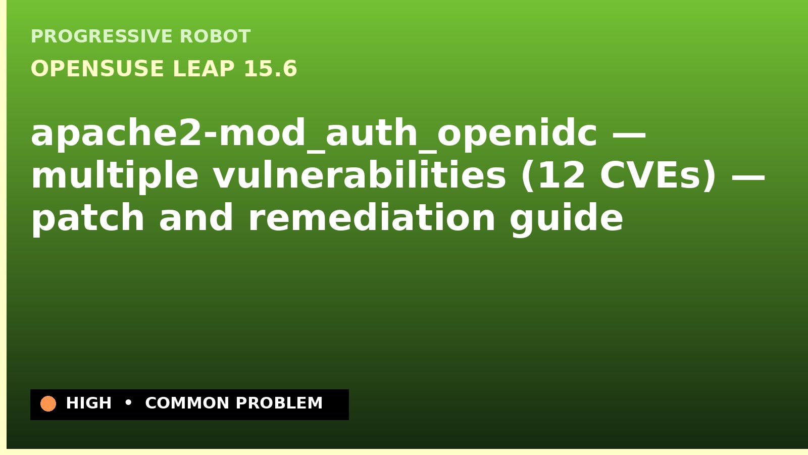 openSUSE Leap 15.6 — apache2-mod_auth_openidc — multiple vulnerabilities (12 CVEs) — patch and remediation guide — diagnosis and fix on openSUSE Leap 15.6
