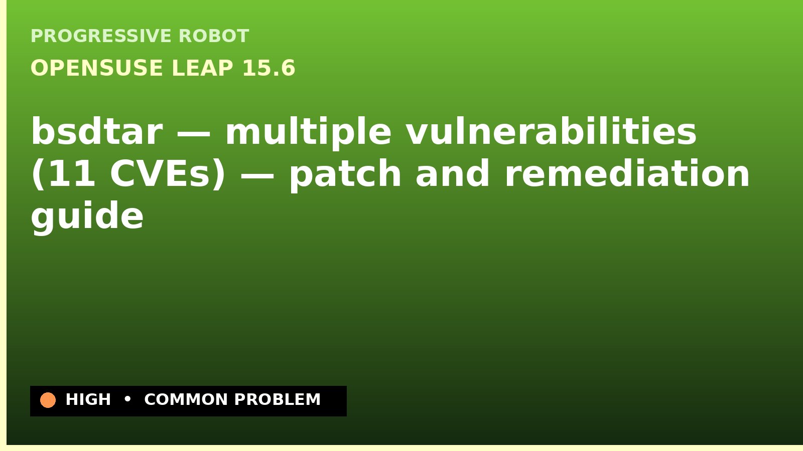 openSUSE Leap 15.6 — bsdtar — multiple vulnerabilities (11 CVEs) — patch and remediation guide — diagnosis and fix on openSUSE Leap 15.6