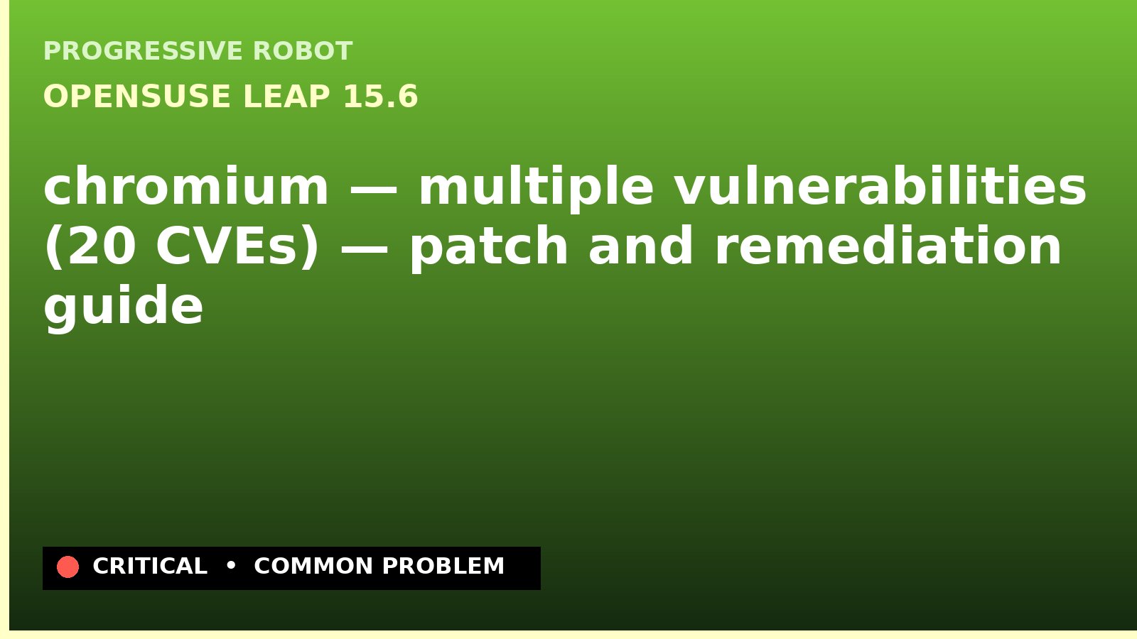 openSUSE Leap 15.6 — chromium — multiple vulnerabilities (20 CVEs) — patch and remediation guide — diagnosis and fix on openSUSE Leap 15.6