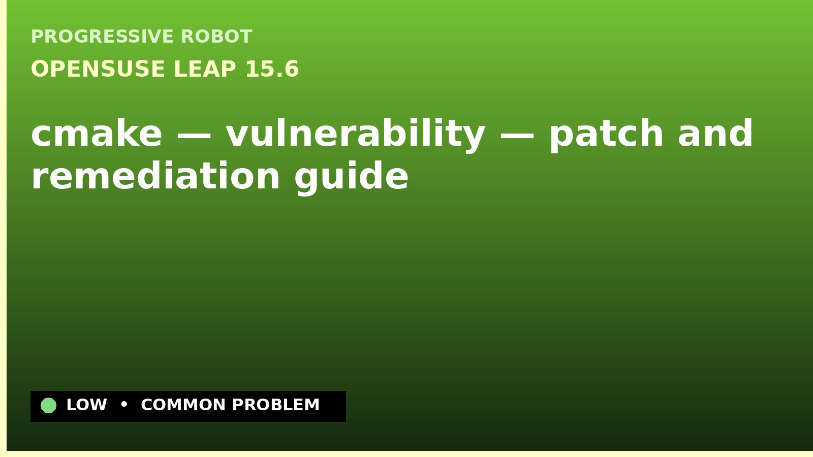 openSUSE Leap 15.6 — cmake — vulnerability — patch and remediation guide — diagnosis and fix on openSUSE Leap 15.6
