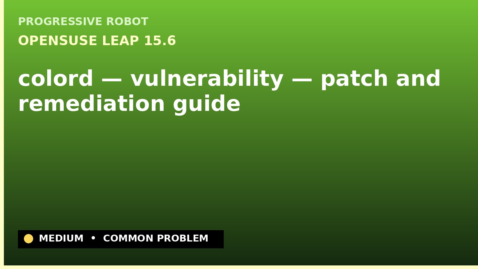 openSUSE Leap 15.6 — colord — vulnerability — patch and remediation guide — diagnosis and fix on openSUSE Leap 15.6