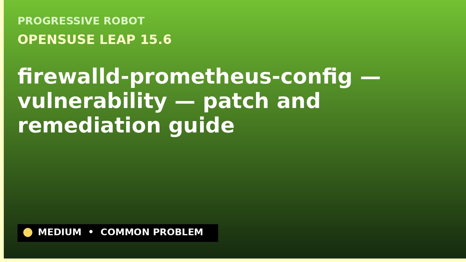 openSUSE Leap 15.6 — firewalld-prometheus-config — vulnerability — patch and remediation guide — diagnosis and fix on openSUSE Leap 15.6