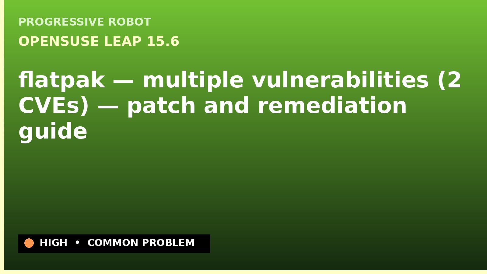 openSUSE Leap 15.6 — flatpak — multiple vulnerabilities (2 CVEs) — patch and remediation guide — diagnosis and fix on openSUSE Leap 15.6