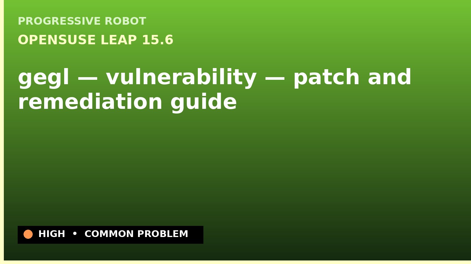 openSUSE Leap 15.6 — gegl — vulnerability — patch and remediation guide — diagnosis and fix on openSUSE Leap 15.6