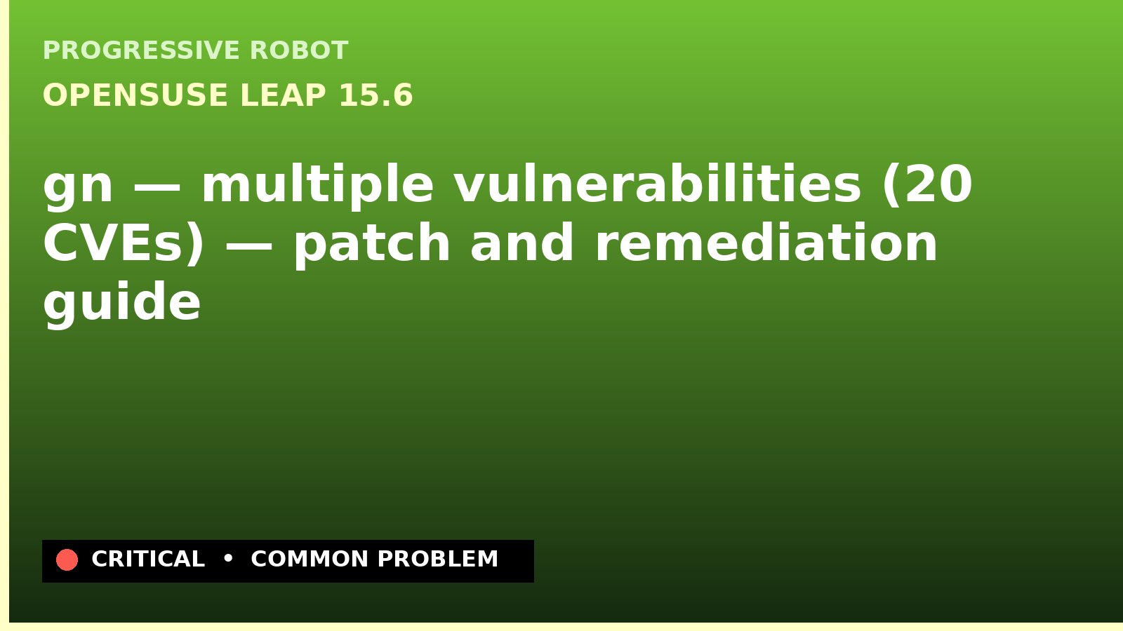 openSUSE Leap 15.6 — gn — multiple vulnerabilities (20 CVEs) — patch and remediation guide — diagnosis and fix on openSUSE Leap 15.6