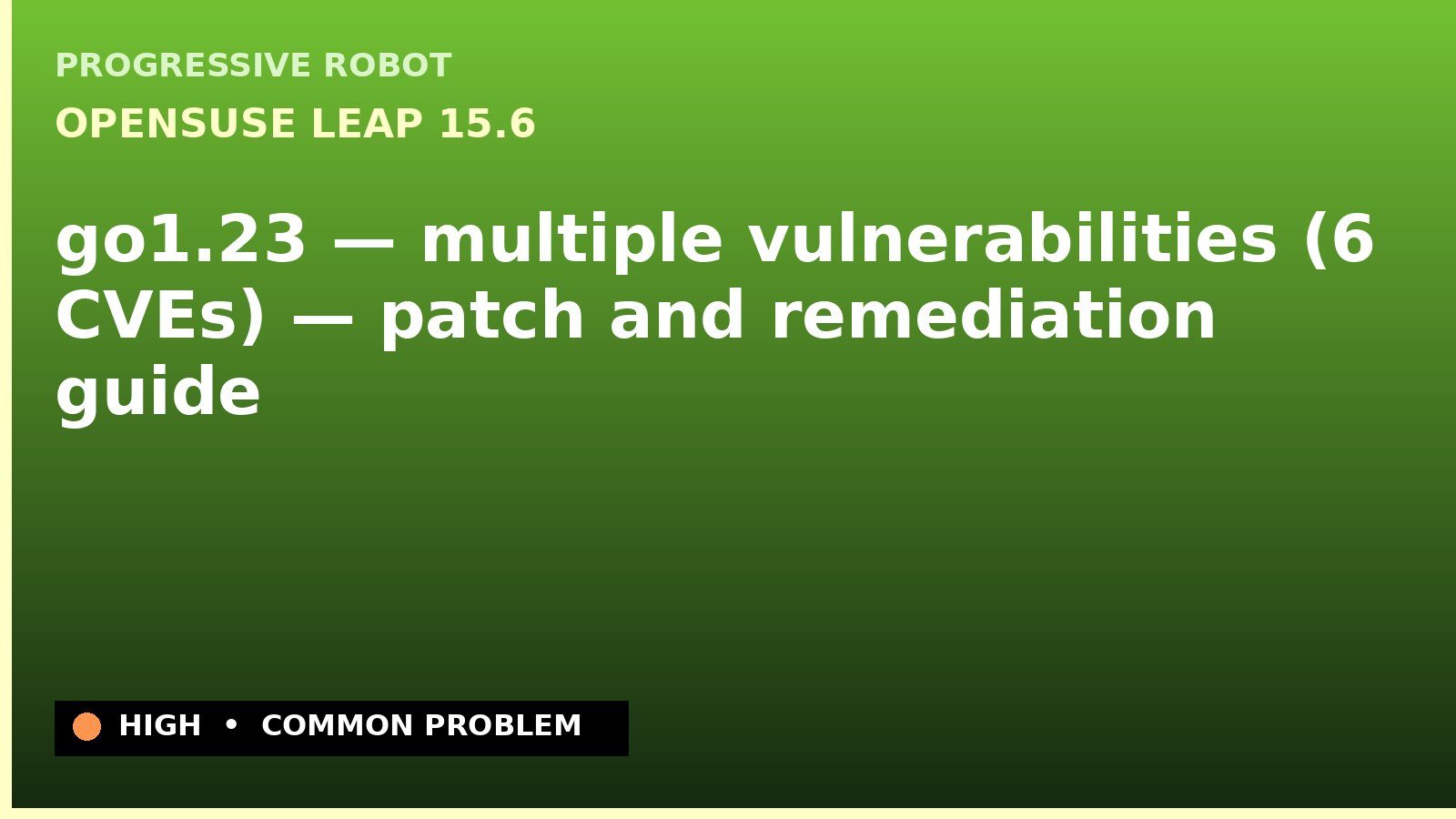 openSUSE Leap 15.6 — go1.23 — multiple vulnerabilities (6 CVEs) — patch and remediation guide — diagnosis and fix on openSUSE Leap 15.6