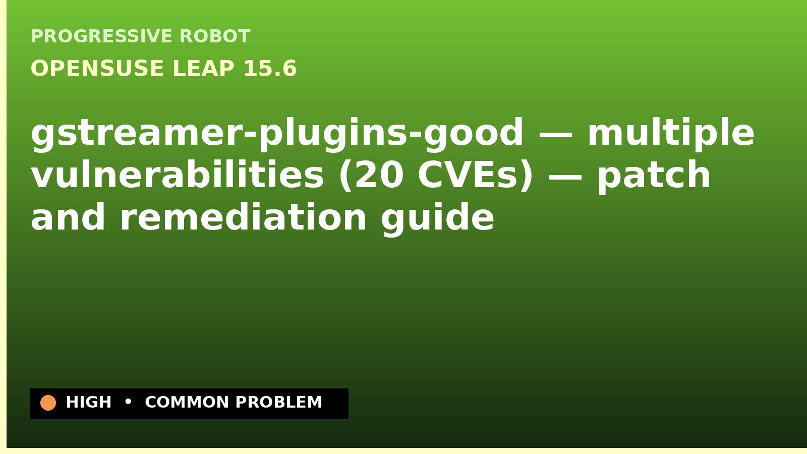 openSUSE Leap 15.6 — gstreamer-plugins-good — multiple vulnerabilities (20 CVEs) — patch and remediation guide — diagnosis and fix on openSUSE Leap 15.6