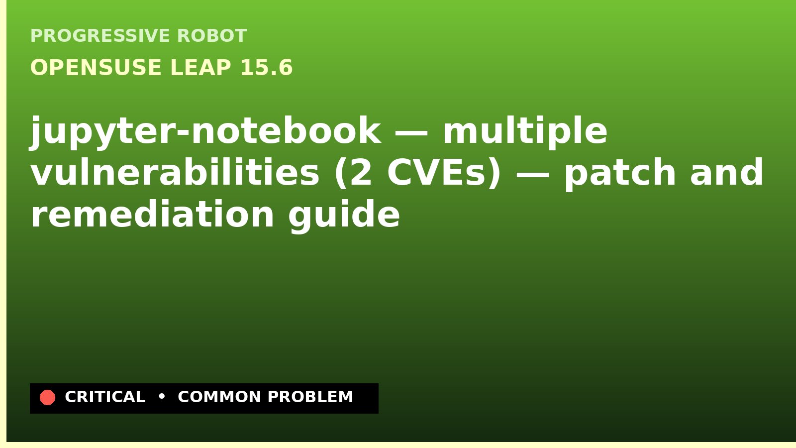 openSUSE Leap 15.6 — jupyter-notebook — multiple vulnerabilities (2 CVEs) — patch and remediation guide — diagnosis and fix on openSUSE Leap 15.6