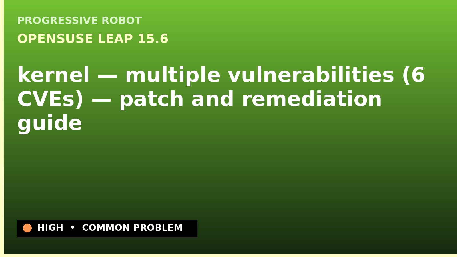 openSUSE Leap 15.6 — kernel — multiple vulnerabilities (6 CVEs) — patch and remediation guide — diagnosis and fix on openSUSE Leap 15.6