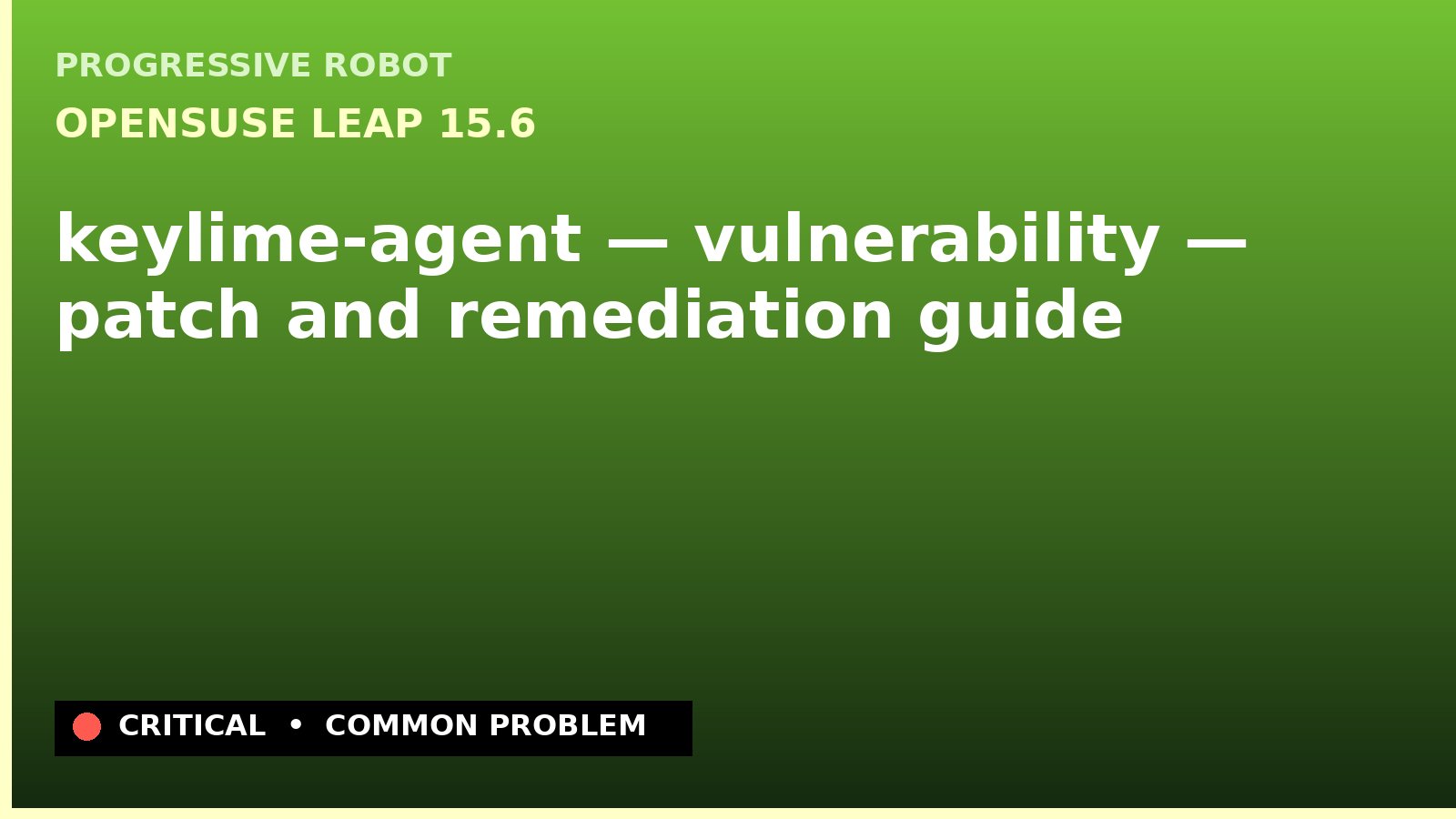 openSUSE Leap 15.6 — keylime-agent — vulnerability — patch and remediation guide — diagnosis and fix on openSUSE Leap 15.6