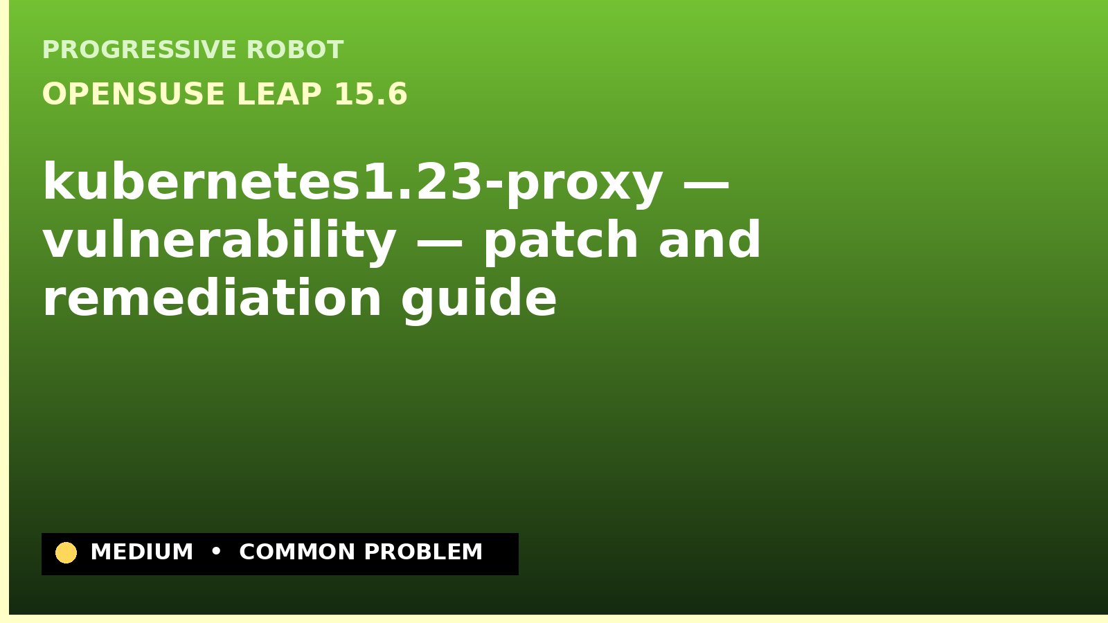 openSUSE Leap 15.6 — kubernetes1.23-proxy — vulnerability — patch and remediation guide — diagnosis and fix on openSUSE Leap 15.6