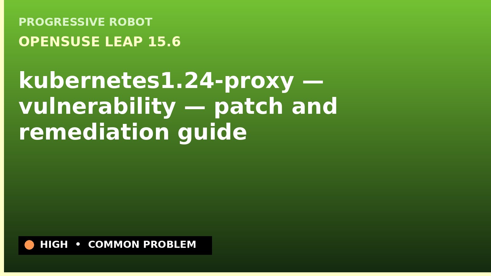 openSUSE Leap 15.6 — kubernetes1.24-proxy — vulnerability — patch and remediation guide — diagnosis and fix on openSUSE Leap 15.6