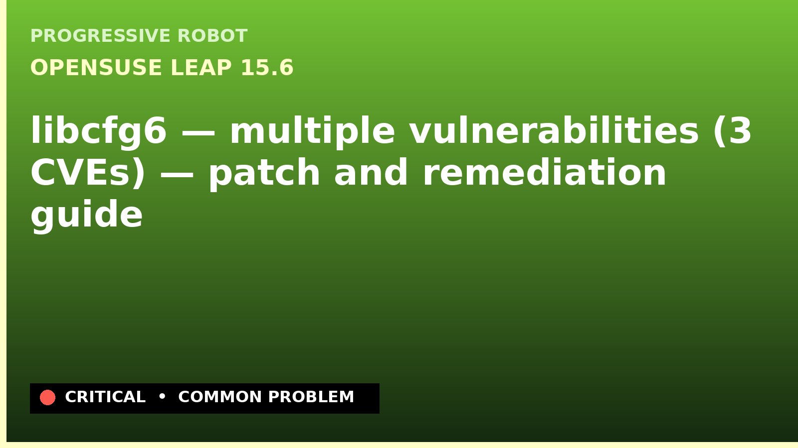 openSUSE Leap 15.6 — libcfg6 — multiple vulnerabilities (3 CVEs) — patch and remediation guide — diagnosis and fix on openSUSE Leap 15.6