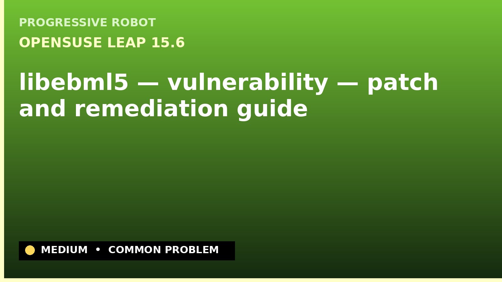 openSUSE Leap 15.6 — libebml5 — vulnerability — patch and remediation guide — diagnosis and fix on openSUSE Leap 15.6