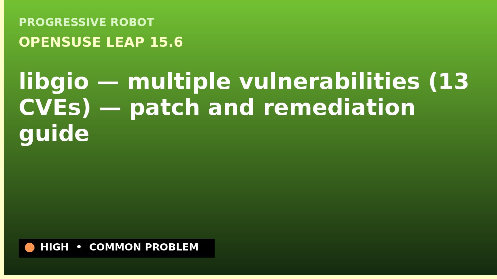 openSUSE Leap 15.6 — libgio — multiple vulnerabilities (13 CVEs) — patch and remediation guide — diagnosis and fix on openSUSE Leap 15.6
