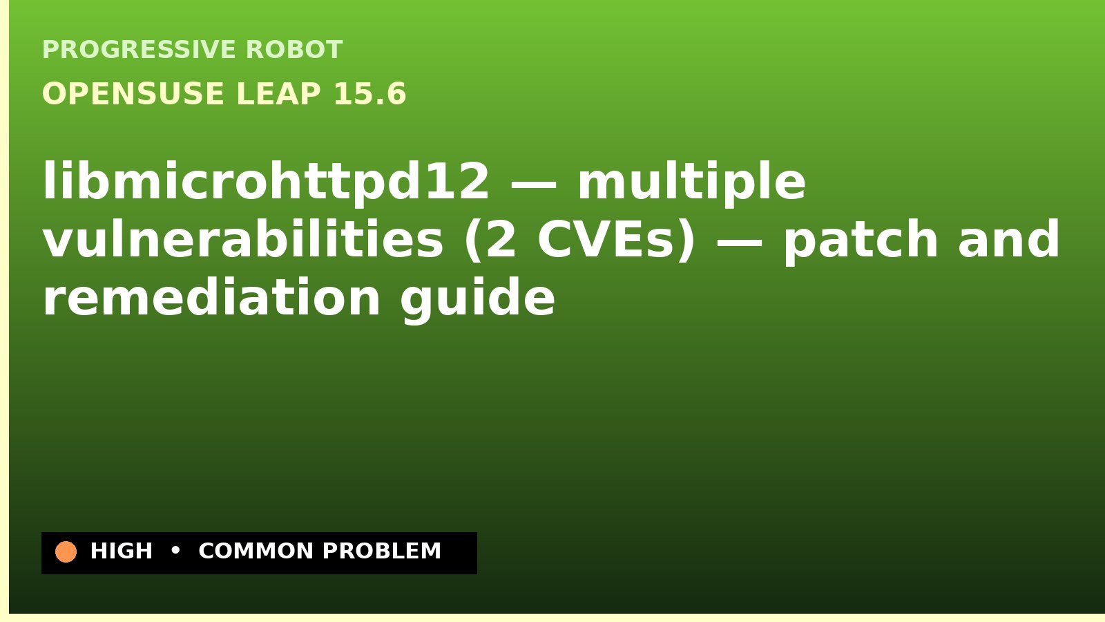 openSUSE Leap 15.6 — libmicrohttpd12 — multiple vulnerabilities (2 CVEs) — patch and remediation guide — diagnosis and fix on openSUSE Leap 15.6